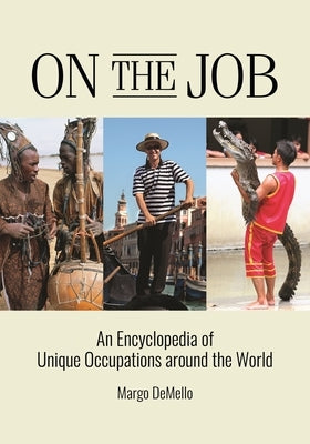 On the Job: An Encyclopedia of Unique Occupations Around the World by Demello, Margo
