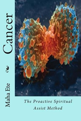 Cancer: The Proactive Spiritual Assist Method by Ete, Maha