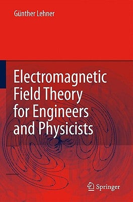 Electromagnetic Field Theory for Engineers and Physicists by Lehner, Günther
