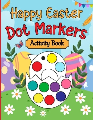 Happy Easter Dot Markers Activity Book: Easter Basket Stuffer Gifts for Toddlers: Happy Easter Dot Marker Coloring Book for Kids, Boys, and Girls Ages by Justice, Olin M.