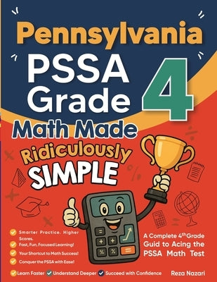 Pennsylvania PSSA Grade 4 Math Made Ridiculously Simple: A Comprehensive 4th Grade Guide to Acing PSSA Math by Nazari, Reza