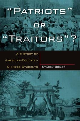 Patriots or Traitors: A History of American Educated Chinese Students by Bieler, Stacey
