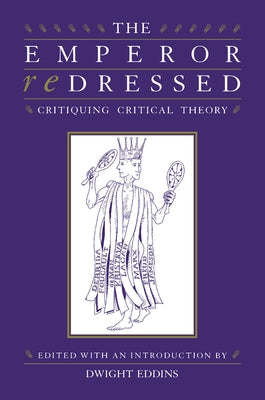The Emperor Redressed: Critiquing Critical Theory by Eddins, Dwight