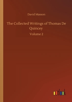 The Collected Writings of Thomas De Quincey: Volume 2 by Masson, David