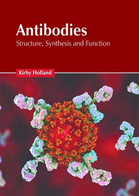 Antibodies: Structure, Synthesis and Function by Holland, Kirby