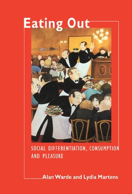 Eating Out: Social Differentiation, Consumption and Pleasure by Warde, Alan