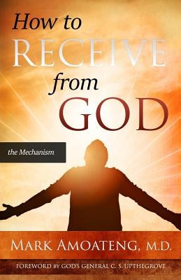 How to Receive from God by Amoateng, Mark