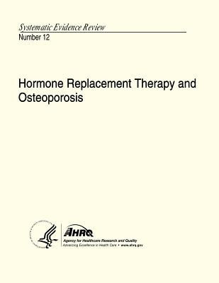 Hormone Replacement Therapy and Osteoporosis: Systematic Evidence Review Number 12 by And Quality, Agency for Healthcare Resea