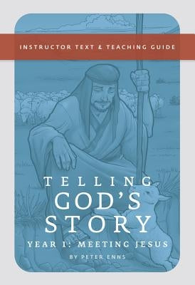 Telling God's Story, Year One: Meeting Jesus: Instructor Text & Teaching Guide by Enns, Peter