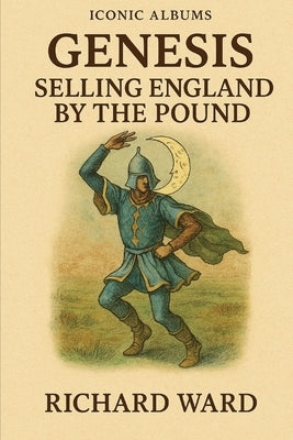 Iconic Albums - Genesis - Selling England by the Pound by Ward, Richard
