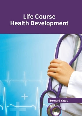 Life Course Health Development by Yates, Bernard