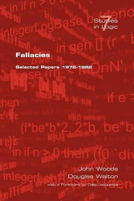 Fallacies: Selected Papers 1972-1982 by Woods, J.