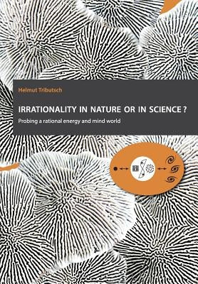 Irrationality in nature or in science?: Probing a rational energy and mind world by Baumgartner-Tributsch, Barbara