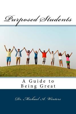 Purposed Students: A Guide to Being Great by Winters, Michael a.
