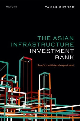 The Asian Infrastructure Investment Bank: China's Multilateral Experiment by Gutner, Tamar