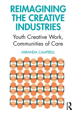 Reimagining the Creative Industries: Youth Creative Work, Communities of Care by Campbell, Miranda