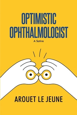 Optimistic Ophthalmologist: A Satire by Le Jeune, Arouet
