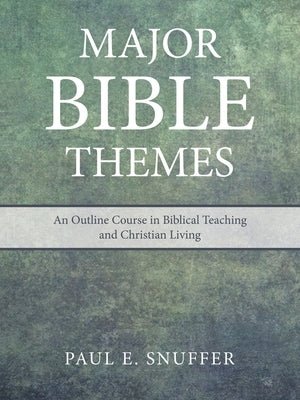 Major Bible Themes: An Outline Course in Biblical Teaching and Christian Living by Snuffer, Paul E.