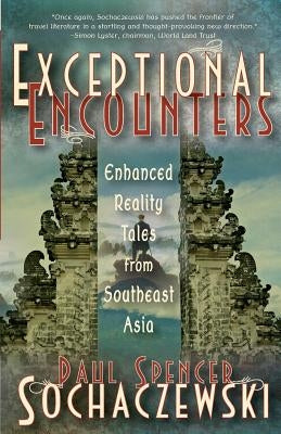 Exceptional Encounters: Enhanced Reality Tales from Southeast Asia by Sochaczewski, Paul Spencer