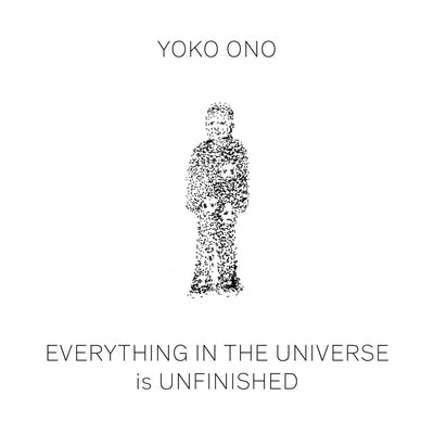 Yoko Ono: Everything in the Universe Is Unfinished by Ono, Yoko