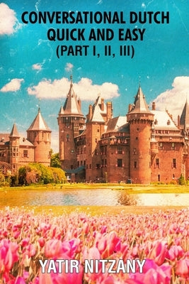 Conversational Dutch Quick and Easy - Part 1, 2, and 3 by Nitzany, Yatir