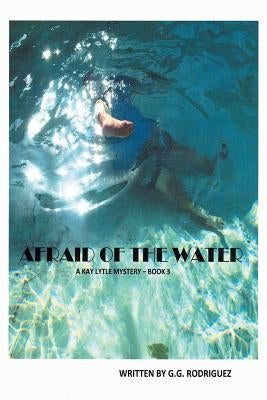 Afraid of the Water: A Kay Lytle Mystery by Rodriguez, G. G.