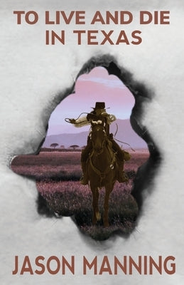 To Live and Die in Texas by Manning, Jason