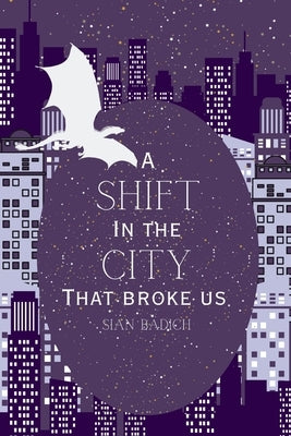 A Shift in the City That Broke Us by Badich, Sian