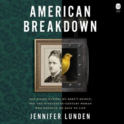 American Breakdown: Our Ailing Nation, My Body's Revolt, and the Nineteenth-Century Woman Who Brought Me Back to Life by Lunden, Jennifer