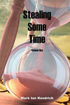 Stealing Some Time: Volume One by Kendrick, Mark Ian