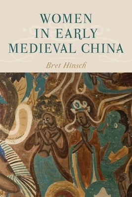 Women in Early Medieval China by Hinsch, Bret