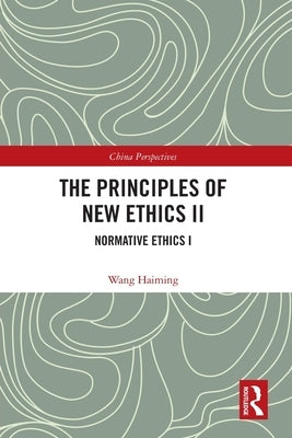 The Principles of New Ethics II: Normative Ethics I by Haiming, Wang