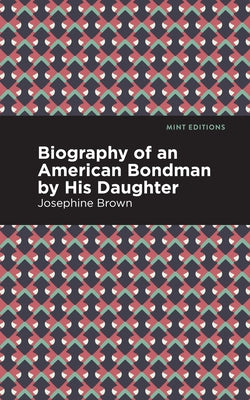 Biography of an American Bondman by His Daughter by Brown, Josephine
