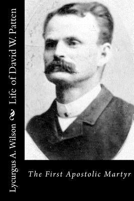 Life of David W. Patten: The First Apostolic Martyr by Wilson, Lycurgus A.