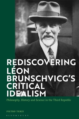Rediscovering Léon Brunschvicg's Critical Idealism: Philosophy, History and Science in the Third Republic by Terzi, Pietro