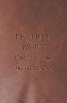Leather Work - Including Glove Making by Crampton, Albert H.
