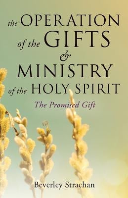 The Operation of the Gifts & Ministry of the Holy Spirit by Strachan, Beverley