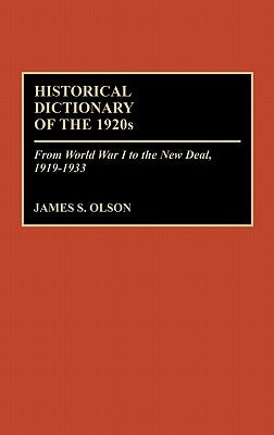 Historical Dictionary of the 1920s: From World War I to the New Deal, 1919-1933 by Olson, James Stuart