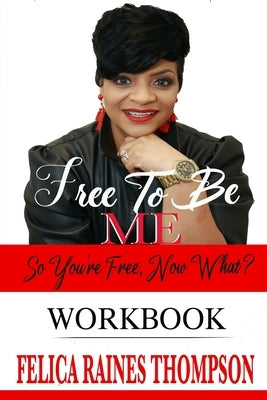 Free To Be Me - Workbook: So You're Free, Now What? by Thompson, Felica R.