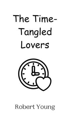 The Time-Tangled Lovers by Young, Robert