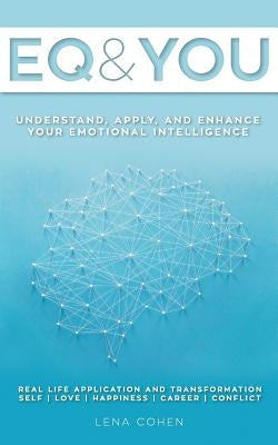 EQ and You: A quick and easy handbook to help you understand, apply, and enhance your emotional intelligence by Cohen, Lena