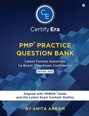 PMP(R) Practice Question Bank: Latest Format Questions to Boost your Exam Confidence Aligned with Latest PMBOK(R) Guide and the Latest Exam Content Ou by Anita Ankam