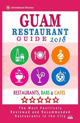 Guam Restaurant Guide 2018: Best Rated Restaurants in Guam - Restaurants, Bars and Cafes recommended for Tourist, 2018 by Bretting, Rilla a.