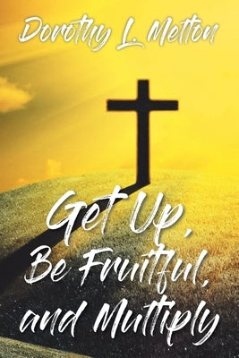 Get Up, Be Fruitful, and Multiply by Melton, Dorothy L.