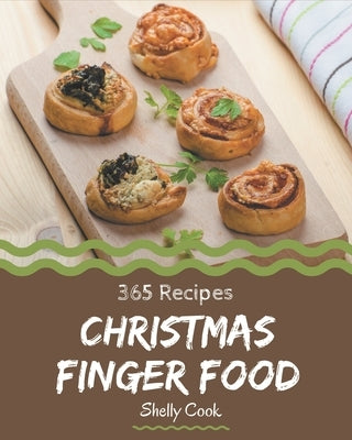 365 Christmas Finger Food Recipes: A Christmas Finger Food Cookbook that Novice can Cook by Cook, Shelly