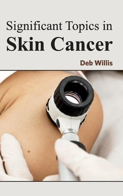 Significant Topics in Skin Cancer by Willis, Deb