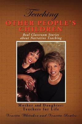 Teaching Other People's Children: Real Classroom Stories about Narrative Teaching by Whitaker, Venetta