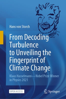 From Decoding Turbulence to Unveiling the Fingerprint of Climate Change: Klaus Hasselmann--Nobel Prize Winner in Physics 2021 by Von Storch, Hans