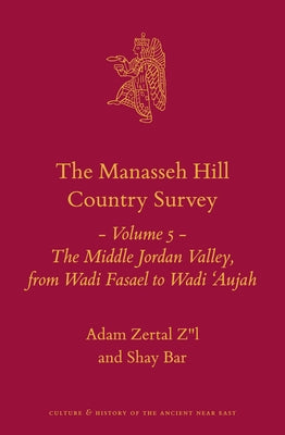 The Manasseh Hill Country Survey Volume 5: The Middle Jordan Valley, from Wadi Fasael to Wadi 'Aujah by Zertal Zl, Adam