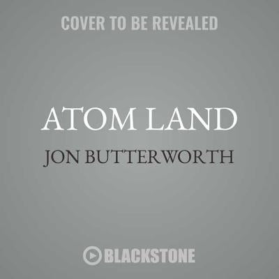 Atom Land: A Guided Tour Through the Strange (and Impossibly Small) World of Particle Physics by Butterworth, Jon